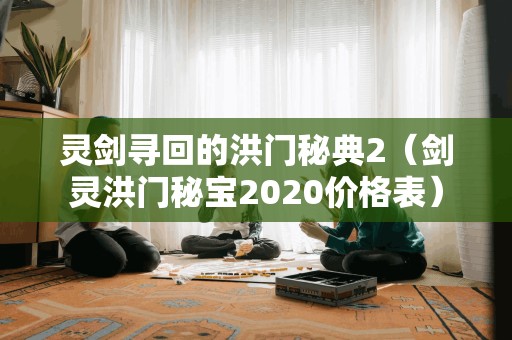 灵剑寻回的洪门秘典2（剑灵洪门秘宝2020价格表）