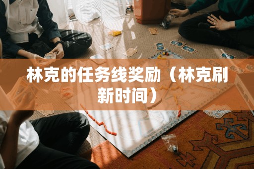 林克的任务线奖励（林克刷新时间）