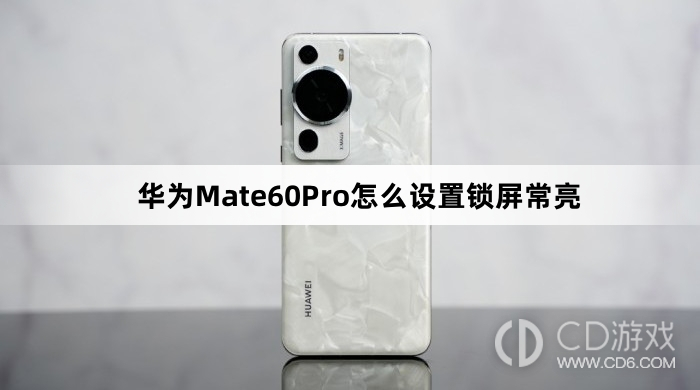 华为Mate60Pro设置锁屏常亮教程介绍?华为Mate60Pro怎么设置锁屏常亮