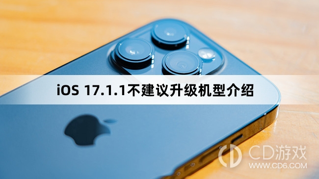 ios17.1.1不建议升级机型介绍?苹果哪些机型不建议升级ios17.1.1