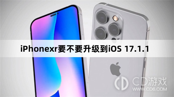 iPhonexr要更新到iOS 17.1.1吗?iPhonexr要不要升级到iOS 17.1.1