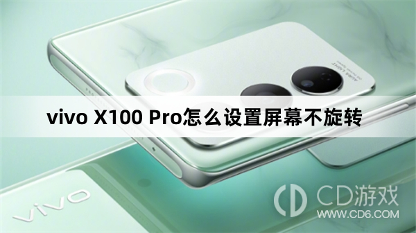 vivo X100 Pro设置屏幕不旋转方法?vivo X100 Pro怎么设置屏幕不旋转