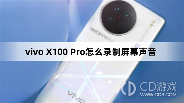 vivo X100 Pro录制屏幕声音方法?vivo X100 Pro怎么录制屏幕声音