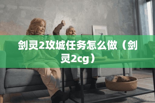 剑灵2攻城任务怎么做（剑灵2cg）