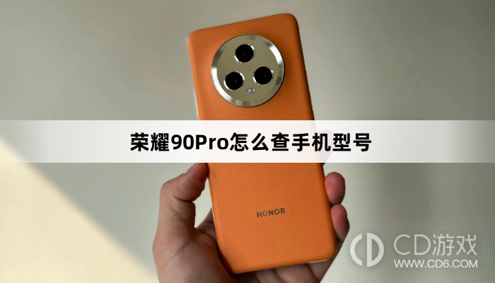 荣耀90Pro查手机型号方法介绍?荣耀90Pro怎么查手机型号