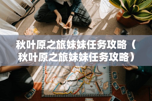 秋叶原之旅妹妹任务攻略（秋叶原之旅妹妹任务攻略）