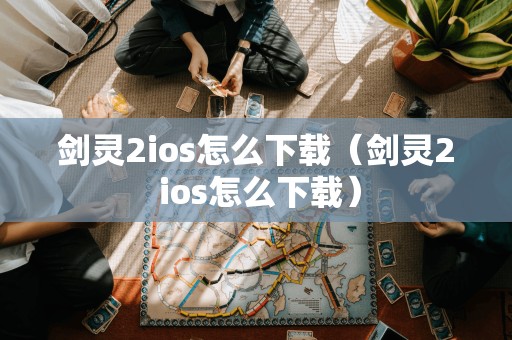 剑灵2ios怎么下载（剑灵2 ios怎么下载）