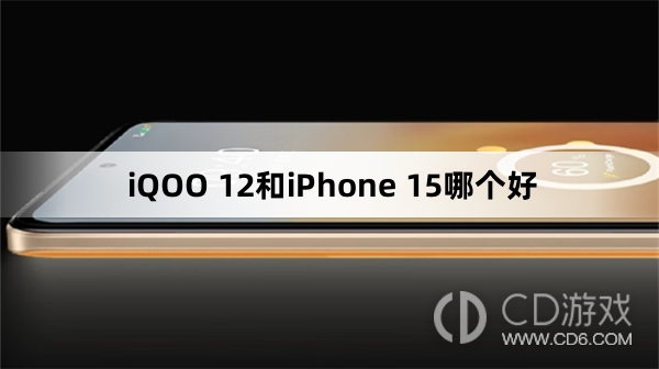 iQOO12和iPhone15参数对比?iQOO12和iPhone15选哪个