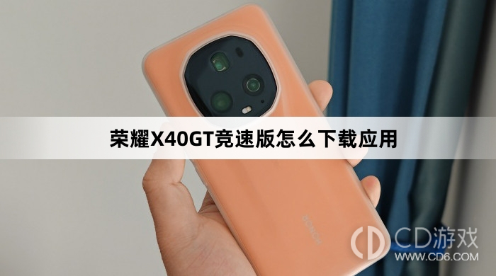 荣耀X40GT竞速版下载应用方法介绍?荣耀X40GT竞速版怎么下载应用