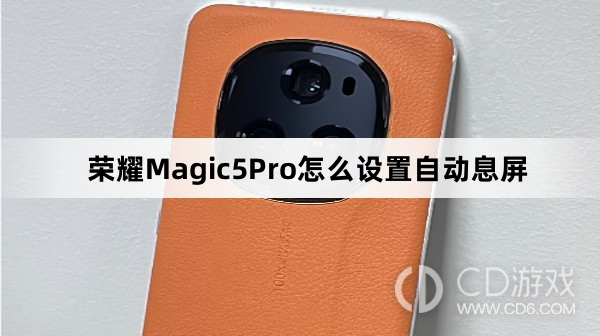 荣耀Magic5Pro设置自动息屏方法介绍?荣耀Magic5Pro怎么设置自动息屏