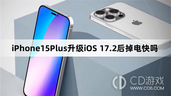 iPhone15Plus升级iOS17.2后续航怎么样?iPhone15Plus升级iOS17.2后掉电快吗