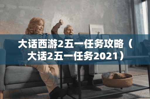 大话西游2五一任务攻略（大话2五一任务2021）