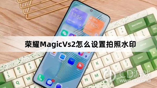 荣耀MagicVs2设置拍照水印方法介绍?荣耀MagicVs2怎么设置拍照水印