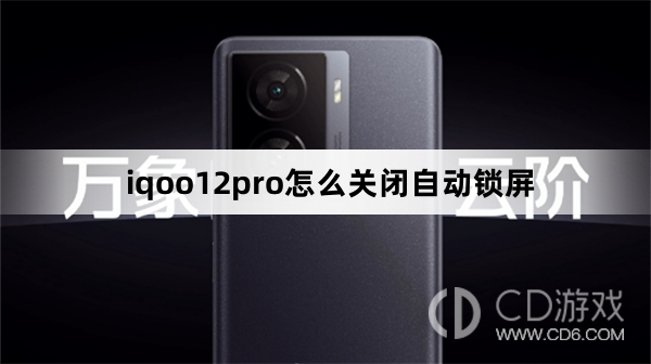 iqoo12pro关闭自动锁屏方法?iqoo12pro怎么关闭自动锁屏