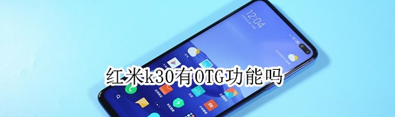 红米k30支持OTG功能吗-红米k30OTG功能打开方法