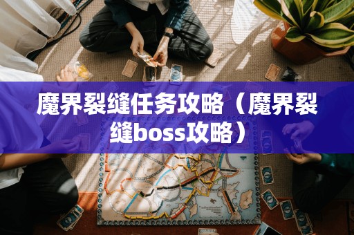 魔界裂缝任务攻略（魔界裂缝boss攻略）