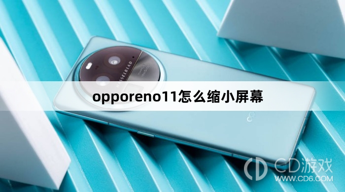 opporeno11缩小屏幕方法?opporeno11怎么缩小屏幕