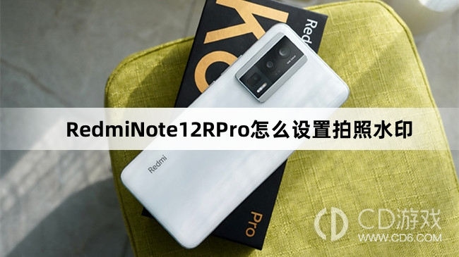 RedmiNote12RPro设置拍照水印教程介绍?RedmiNote12RPro怎么设置拍照水印