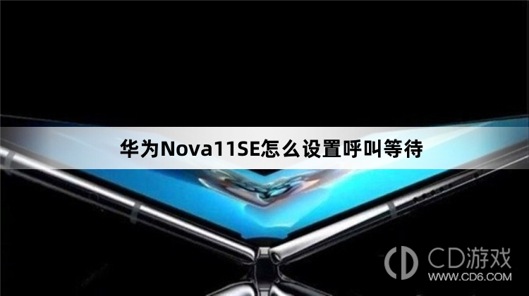 华为Nova11SE设置呼叫等待方法介绍?华为Nova11SE怎么设置呼叫等待