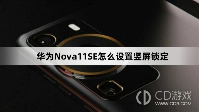 华为Nova11SE设置竖屏锁定方法介绍?华为Nova11SE怎么设置竖屏锁定