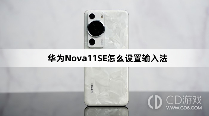 华为Nova11SE设置输入法方法介绍?华为Nova11SE怎么设置输入法