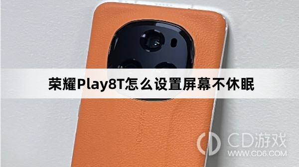 荣耀Play8T设置屏幕不休眠方法介绍?荣耀Play8T怎么设置屏幕不休眠