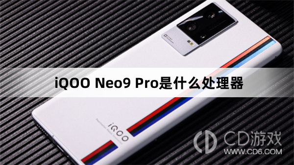 iQOONeo9Pro搭载的是什么处理器?iQOONeo9Pro是什么处理器