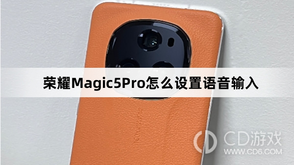 荣耀Magic5Pro设置语音输入方法介绍?荣耀Magic5Pro怎么设置语音输入