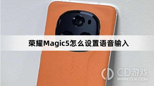 荣耀Magic5设置语音输入教程介绍?荣耀Magic5怎么设置语音输入