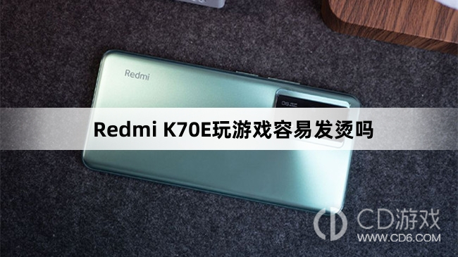 RedmiK70E玩游戏会不会发烫?RedmiK70E玩游戏容易发烫吗