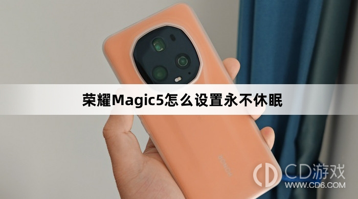 荣耀Magic5设置永不休眠方法介绍?荣耀Magic5怎么设置永不休眠