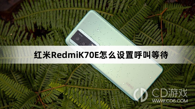 红米RedmiK70E设置呼叫等待教程介绍?红米RedmiK70E怎么设置呼叫等待