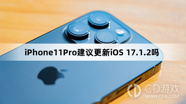 iPhone11Pro可以更新iOS17.1.2吗?iPhone11Pro建议更新iOS17.1.2吗