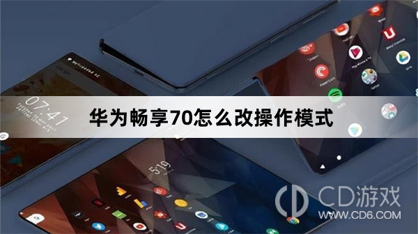 华为畅享70改操作模式方法?华为畅享70怎么改操作模式