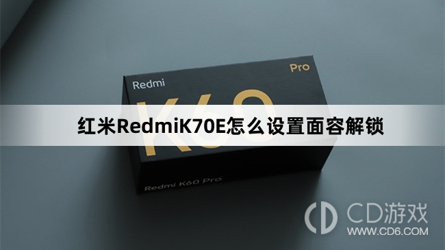 红米RedmiK70E设置面容解锁方法介绍?红米RedmiK70E怎么设置面容解锁