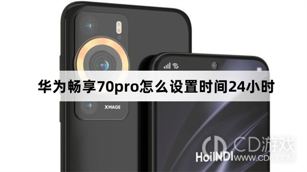 华为畅享70pro设置时间24小时方法?华为畅享70pro怎么设置时间24小时