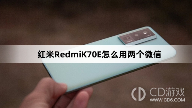 红米RedmiK70E用两个微信方法介绍?红米RedmiK70E怎么用两个微信