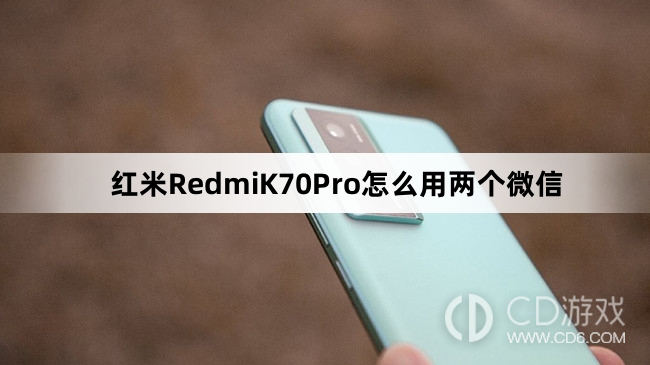 红米RedmiK70Pro微信双开方法介绍?红米RedmiK70Pro怎么用两个微信