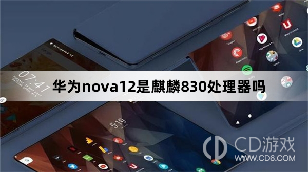 华为nova12处理器是麒麟830吗?华为nova12是麒麟830处理器吗