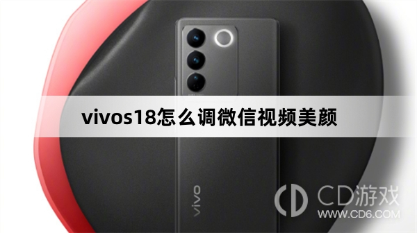 vivos18调微信视频美颜方法?vivos18怎么调微信视频美颜