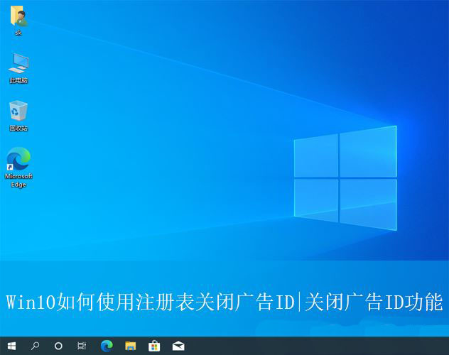 怎么关闭Win10电脑中的广告ID权限? 注册表关闭广告ID功能的技巧