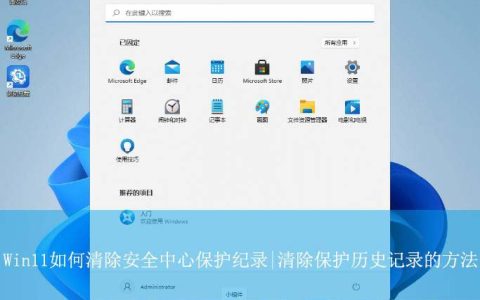 如何一键清除安全中心保护历史记录? Win11保护历史记录的删除方法