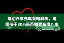 电动汽车充电策略详解，电量管理、电池维护与充电时机探讨