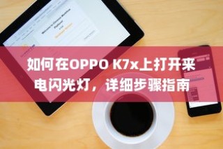 如何在OPPO K7x上打开来电闪光灯，详细步骤指南
