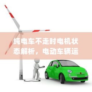 纯电车电机状态解析与电动车辆运作机制探讨