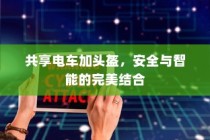 共享电车加头盔，安全与智能的完美结合体验
