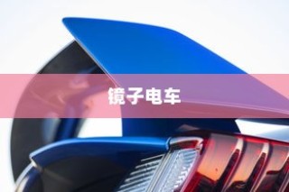 探秘镜子电车，名称含义与功能全面解析