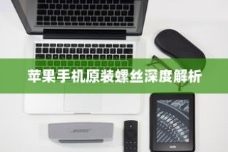 苹果手机原装螺丝深度解析