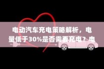 电动汽车充电策略详解，电量管理、电池维护与充电时机探讨