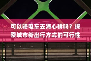 可以骑电车去海心桥吗？探索城市新出行方式的可行性